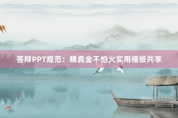 答辩PPT规范：精真金不怕火实用模板共享