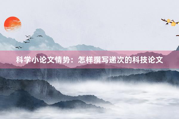 科学小论文情势：怎样撰写递次的科技论文