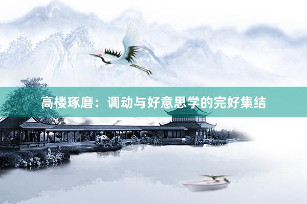 高楼琢磨：调动与好意思学的完好集结
